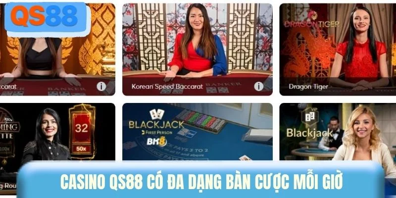 Casino QS88 có đa dạng bàn cược mỗi giờ
