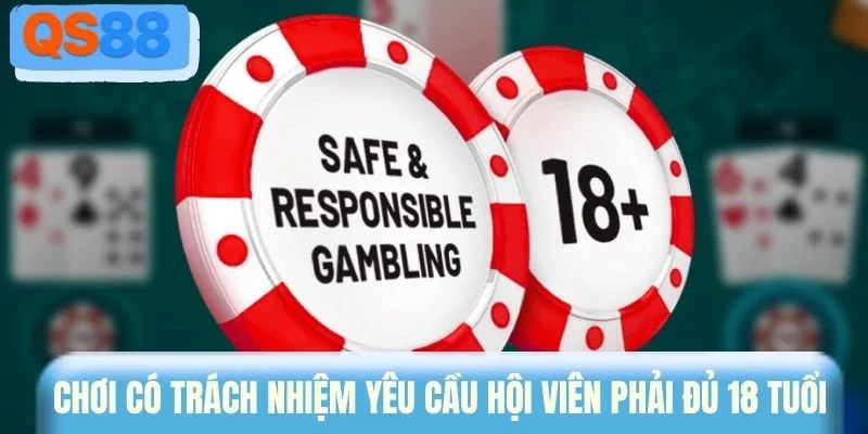Chơi có trách nhiệm yêu cầu hội viên phải đủ 18 tuổi