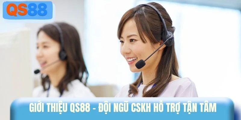 Giới thiệu QS88 - Đội ngũ CSKH hỗ trợ tận tâm 