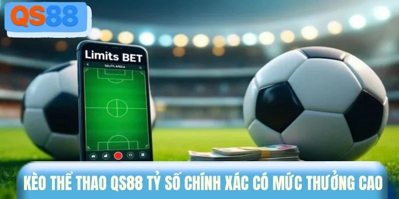 Kèo thể thao QS88 tỷ số chính xác có mức thưởng cao