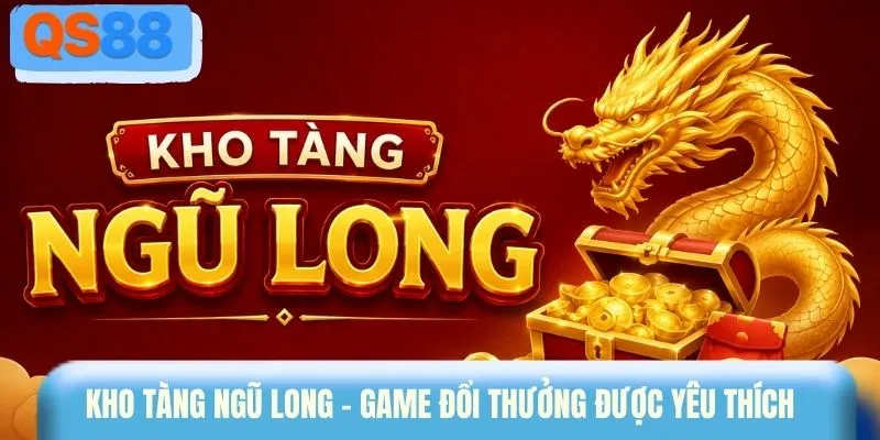 Kho tàng Ngũ Long - Game đổi thưởng được yêu thích