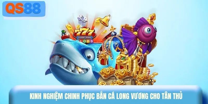Kinh nghiệm chinh phục bắn cá Long Vương cho tân thủ