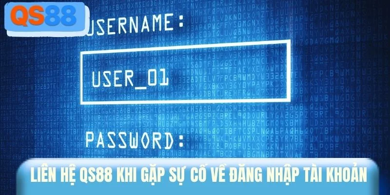 Liên hệ QS88 khi gặp sự cố về đăng nhập tài khoản 