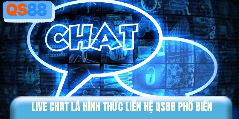 Live Chat là hình thức liên hệ QS88 phổ biến 