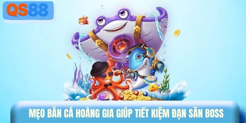 Mẹo bắn cá hoàng gia giúp tiết kiệm đạn săn boss