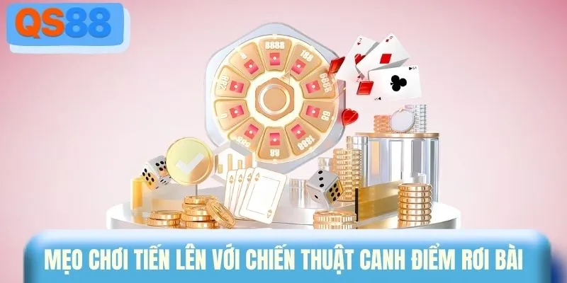 Mẹo chơi tiến lên với chiến thuật canh điểm rơi bài