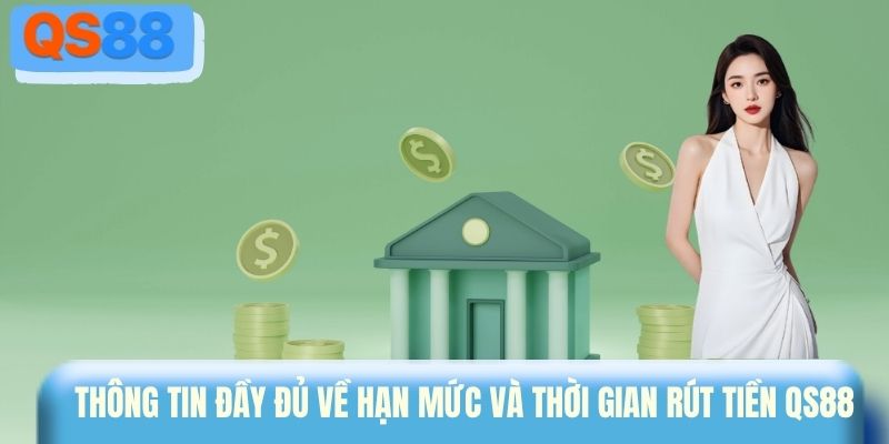 Thông tin đầy đủ về hạn mức và thời gian rút tiền QS88 