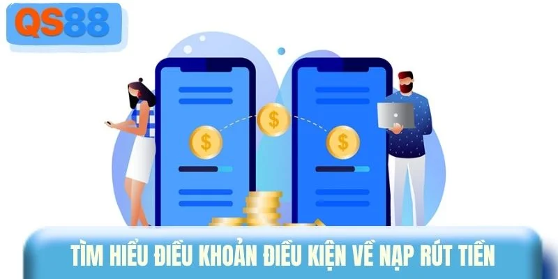 Tìm hiểu điều khoản điều kiện về nạp rút tiền 