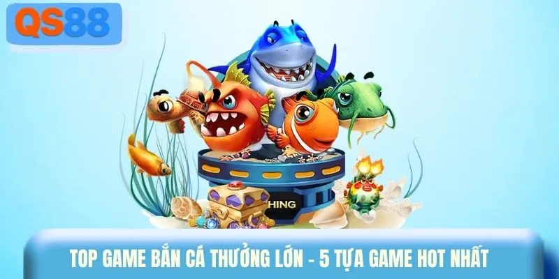 Top game bắn cá thưởng lớn - 5 tựa game hot nhất