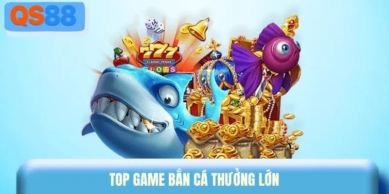 top game bắn cá thưởng lớn